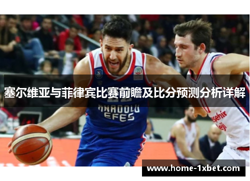 塞尔维亚与菲律宾比赛前瞻及比分预测分析详解